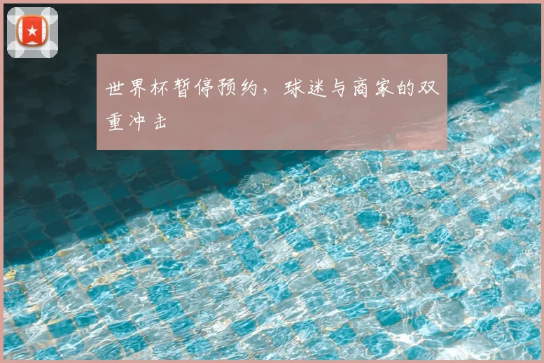 世界杯暂停预约，球迷与商家的双重冲击