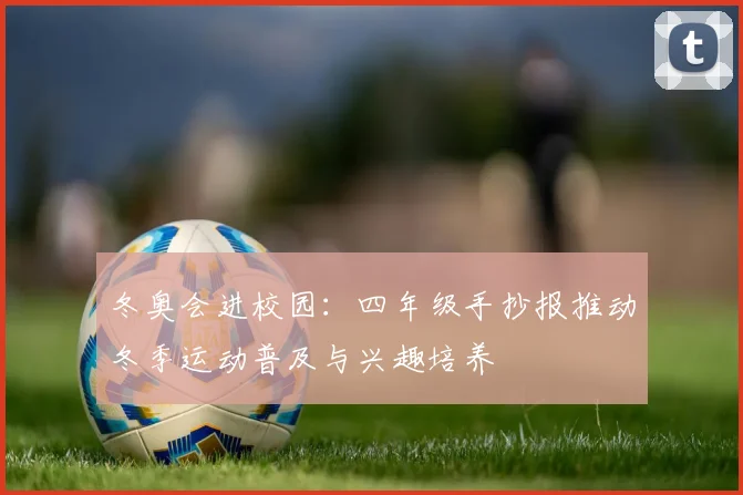 冬奥会进校园：四年级手抄报推动冬季运动普及与兴趣培养